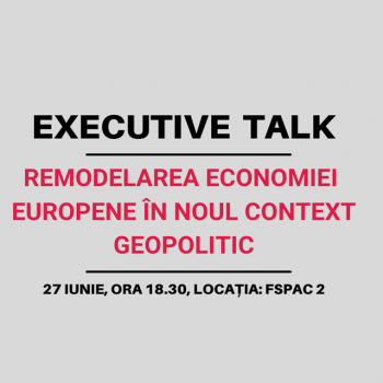 Executive Talk: Remodelarea economiei europene în noul context geopolitic